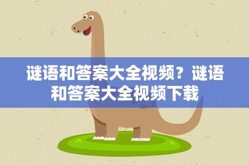 谜语和答案大全视频？谜语和答案大全视频下载