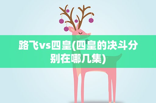 路飞vs四皇(四皇的决斗分别在哪几集)