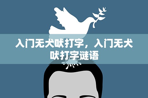 入门无犬吠打字，入门无犬吠打字谜语