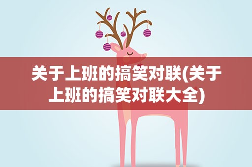 关于上班的搞笑对联(关于上班的搞笑对联大全)
