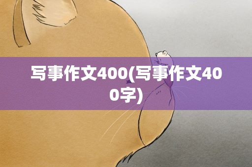 写事作文400(写事作文400字)