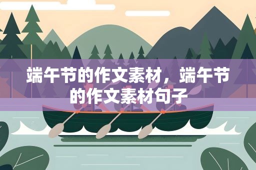 端午节的作文素材，端午节的作文素材句子