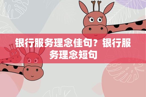 银行服务理念佳句？银行服务理念短句