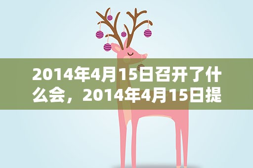 2014年4月15日召开了什么会，2014年4月15日提出了什么概念