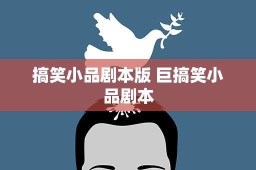 搞笑小品剧本版 巨搞笑小品剧本