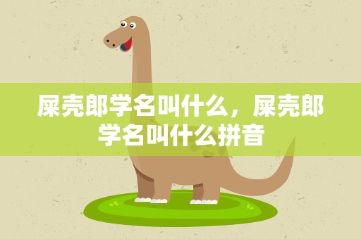 屎壳郎学名叫什么，屎壳郎学名叫什么拼音