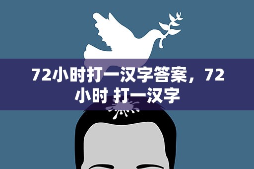 72小时打一汉字答案，72小时 打一汉字