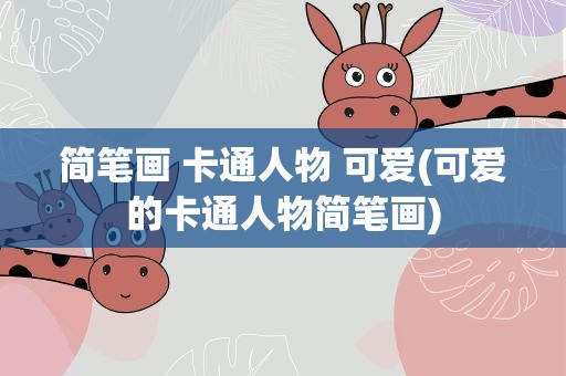 简笔画 卡通人物 可爱(可爱的卡通人物简笔画)