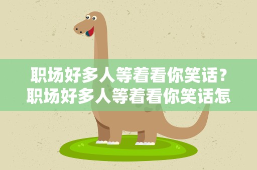 职场好多人等着看你笑话？职场好多人等着看你笑话怎么办