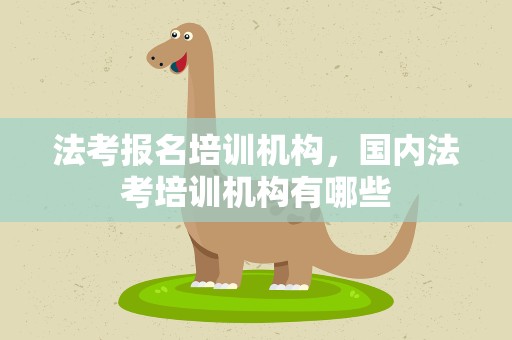 法考报名培训机构，国内法考培训机构有哪些