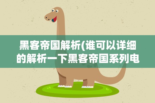 黑客帝国解析(谁可以详细的解析一下黑客帝国系列电影的剧情)