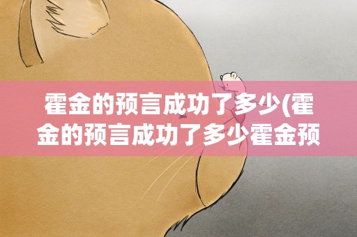 霍金的预言成功了多少(霍金的预言成功了多少霍金预言实现过几次)