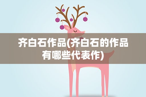 齐白石作品(齐白石的作品有哪些代表作)