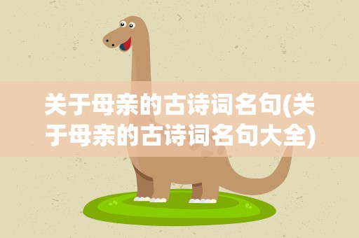 关于母亲的古诗词名句(关于母亲的古诗词名句大全)