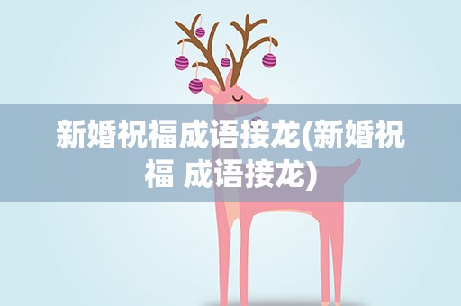 新婚祝福成语接龙(新婚祝福 成语接龙)