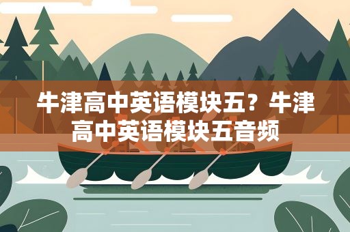 牛津高中英语模块五？牛津高中英语模块五音频