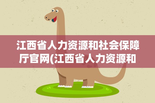 江西省人力资源和社会保障厅官网(江西省人力资源和社会保障厅官网招聘)