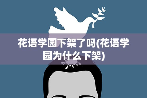 花语学园下架了吗(花语学园为什么下架)