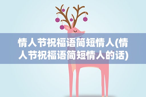 情人节祝福语简短情人(情人节祝福语简短情人的话)