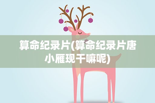 算命纪录片(算命纪录片唐小雁现干嘛呢)