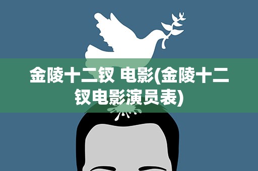 金陵十二钗 电影(金陵十二钗电影演员表)