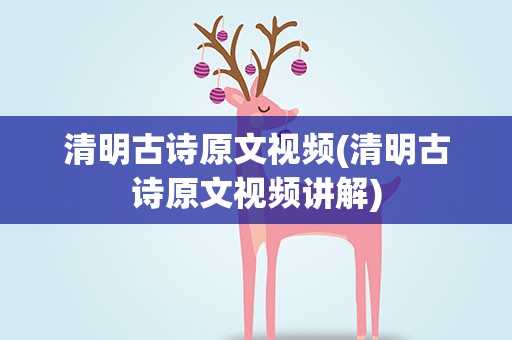 清明古诗原文视频(清明古诗原文视频讲解)