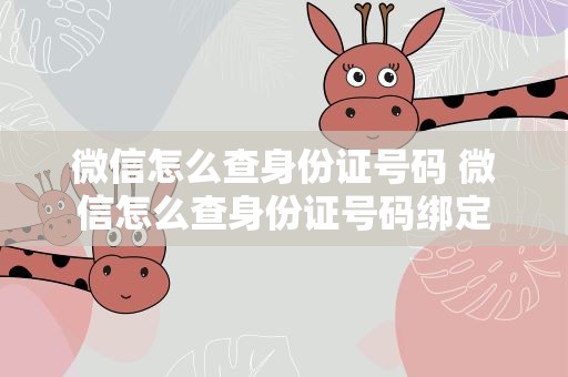 微信怎么查身份证号码 微信怎么查身份证号码绑定