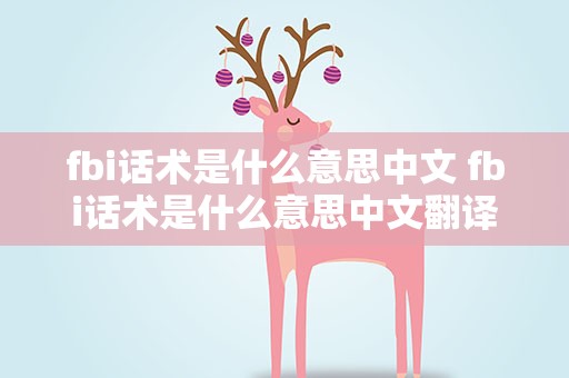 fbi话术是什么意思中文 fbi话术是什么意思中文翻译