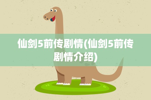 仙剑5前传剧情(仙剑5前传剧情介绍)