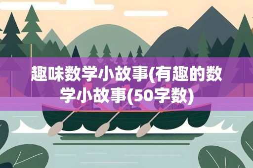 趣味数学小故事(有趣的数学小故事(50字数)