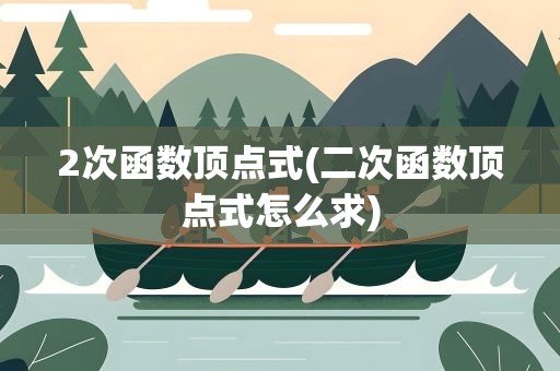 2次函数顶点式(二次函数顶点式怎么求)