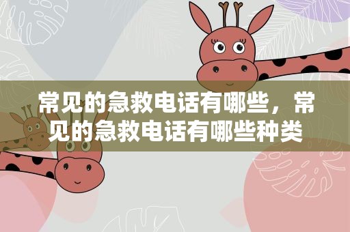 常见的急救电话有哪些，常见的急救电话有哪些种类