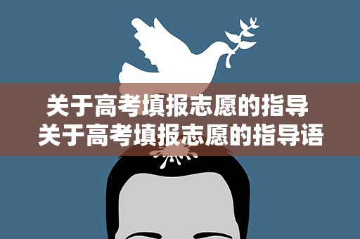 关于高考填报志愿的指导 关于高考填报志愿的指导语
