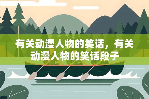 有关动漫人物的笑话，有关动漫人物的笑话段子