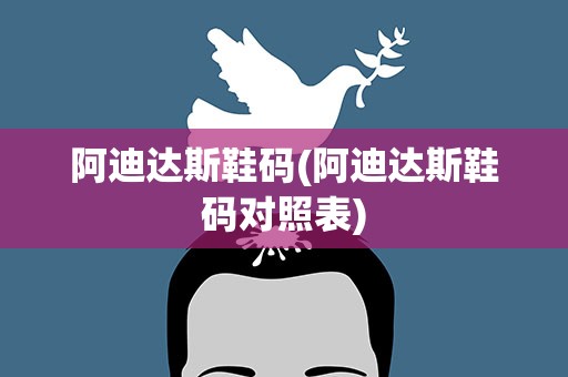 阿迪达斯鞋码(阿迪达斯鞋码对照表)