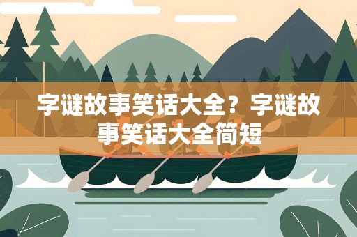 字谜故事笑话大全？字谜故事笑话大全简短