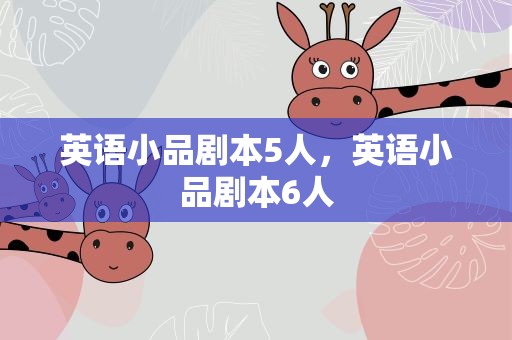 英语小品剧本5人，英语小品剧本6人
