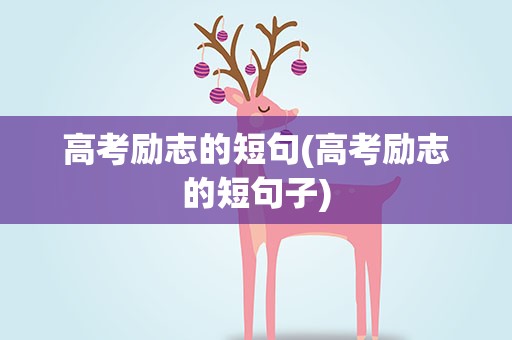 高考励志的短句(高考励志的短句子)