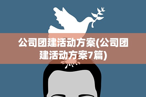 公司团建活动方案(公司团建活动方案7篇)