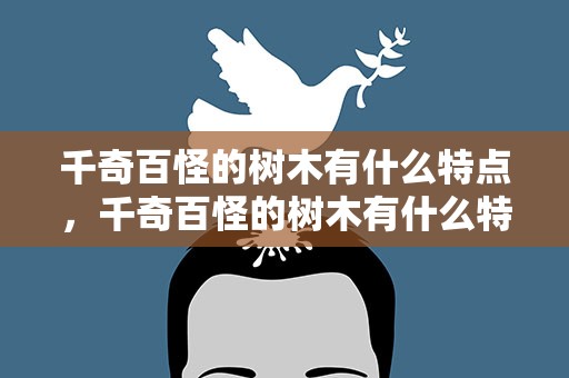 千奇百怪的树木有什么特点，千奇百怪的树木有什么特点吗