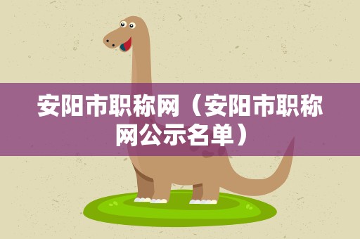 安阳市职称网（安阳市职称网公示名单）