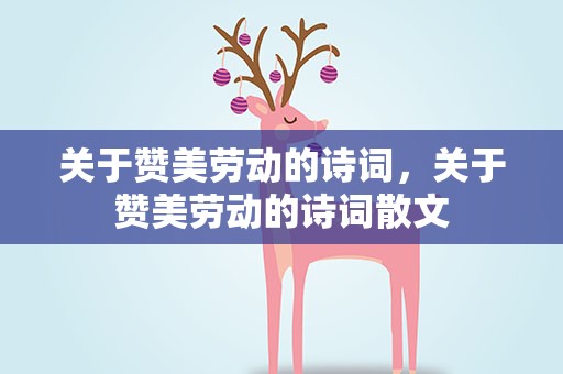关于赞美劳动的诗词，关于赞美劳动的诗词散文