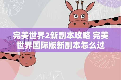 完美世界2新副本攻略 完美世界国际版新副本怎么过