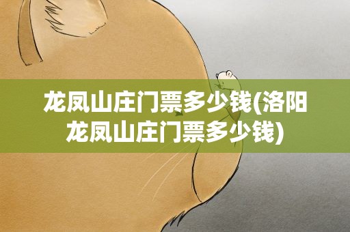 龙凤山庄门票多少钱(洛阳龙凤山庄门票多少钱)