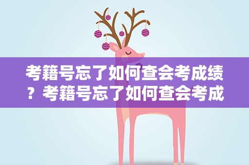 考籍号忘了如何查会考成绩？考籍号忘了如何查会考成绩呢
