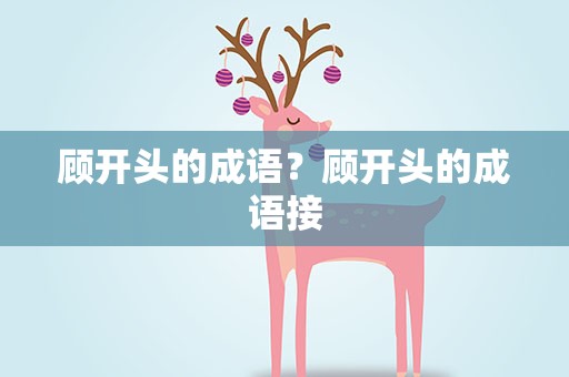 顾开头的成语？顾开头的成语接