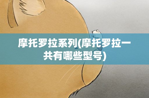 摩托罗拉系列(摩托罗拉一共有哪些型号)