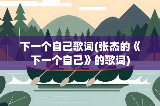 下一个自己歌词(张杰的《下一个自己》的歌词)
