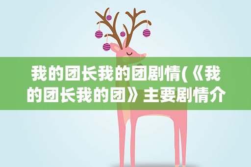 我的团长我的团剧情(《我的团长我的团》主要剧情介绍)