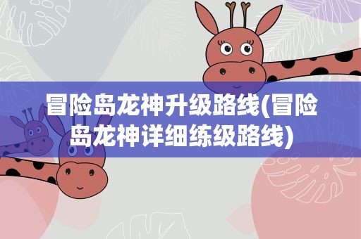 冒险岛龙神升级路线(冒险岛龙神详细练级路线)